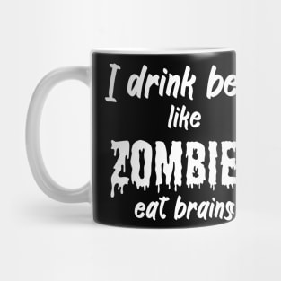 I drink beer like zombies eat brains Mug